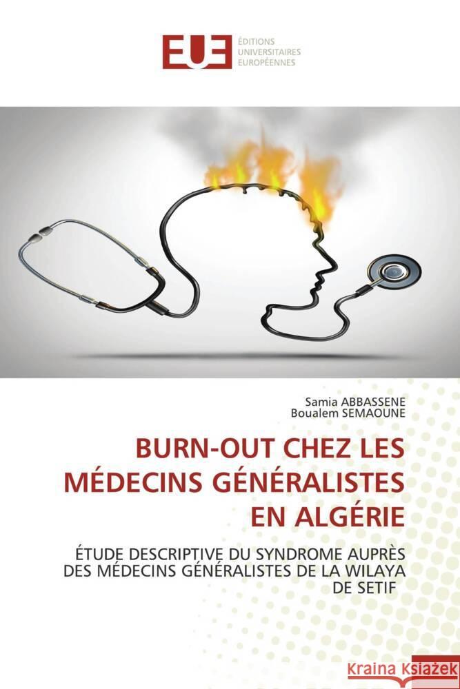 BURN-OUT CHEZ LES MÉDECINS GÉNÉRALISTES EN ALGÉRIE ABBASSENE, Samia, SEMAOUNE, Boualem 9786206735649 Éditions universitaires européennes - książka