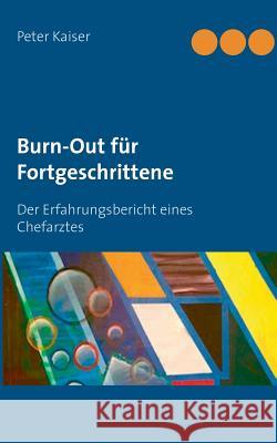 Burn-Out für Fortgeschrittene: Der Erfahrungsbericht eines Chefarztes Kaiser, Peter 9783739221793 Books on Demand - książka