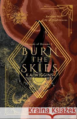 Burn the Skies: Awaken the City of Nightmares K a Wiggins   9781990842016 Snowmelt & Stumps - książka
