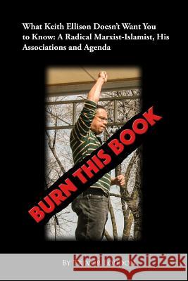 Burn This Book: What Keith Ellison Doesn't Want You to Know: A Radical Marxist-Islamist, His Associations and Agenda Trevor Loudon 9781726030298 Createspace Independent Publishing Platform - książka