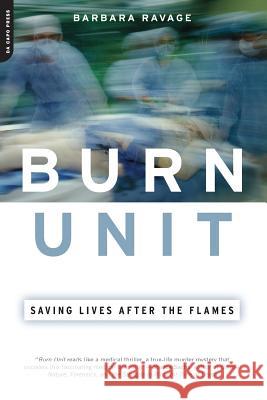 Burn Unit: Saving Lives After the Flames Barbara Ravage 9780306814198 Hachette Books - książka
