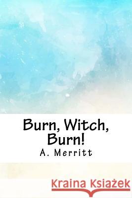 Burn, Witch, Burn! A. Merritt 9781718760295 Createspace Independent Publishing Platform - książka