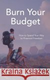 Burn Your Budget: How to Spend Your Way to Financial Freedom Wendy Brookhouse 9781945733222 90-Minute Books