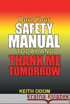 Burn Your Safety Manual Today and Thank Me Tomorrow Keith Odom 9781984554017 Xlibris Us - książka