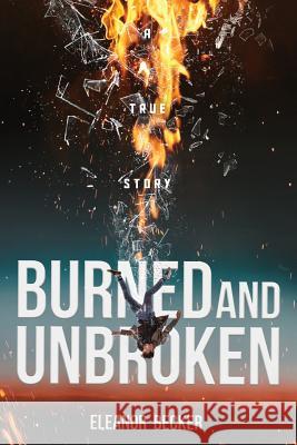 Burned and Unbroken: A True Story of Pain, Courage, and Miracles. Eleanor Becker 9781732610101 Edited Image Inc. - książka