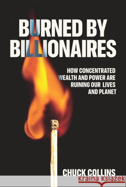Burned by Billionaires: How Concentrated Wealth and Power Are Ruining Our Lives and Planet Chuck Collins 9781620979099 New Press - książka