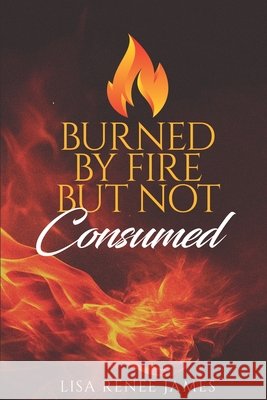 Burned By Fire But Not Consumed James, Lisa Renee 9798292919100 Independently Published - książka