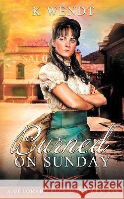 Burned on Sunday: A Colorado Reckoning Western K. Wendt 9781950282531 Bublish, Inc. - książka