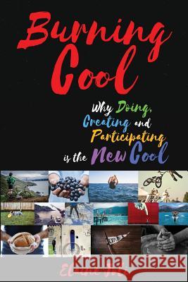 Burning Cool: Why Doing, Creating and Participating is the New Cool Joli, Elaine 9781530472345 Createspace Independent Publishing Platform - książka