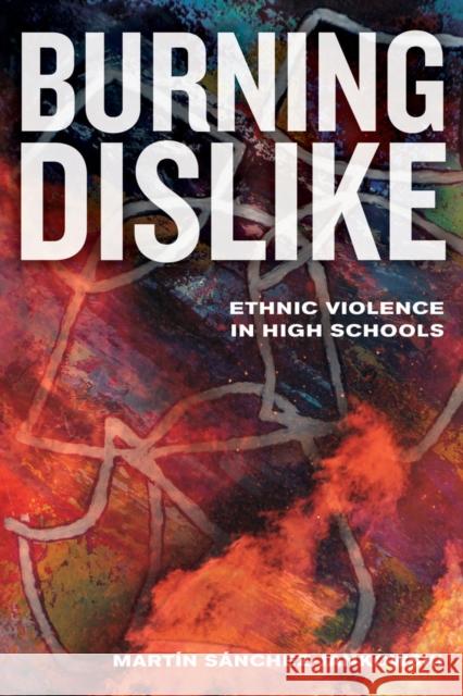 Burning Dislike: Ethnic Violence in High Schools Martin Sanchez-Jankowski 9780520289215 University of California Press - książka