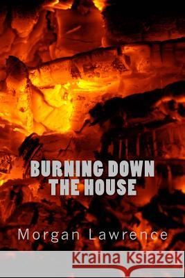 Burning Down The House Lawrence, Morgan 9781516828203 Createspace Independent Publishing Platform - książka