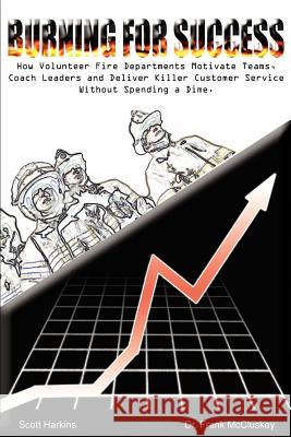 Burning for Success: How Volunteer Fire Departments Motivate Teams, Coach Leaders and Deliver Killer Customer Service Without Spending a Di McCluskey, Frank Bryce 9780595240128 Writers Advantage - książka