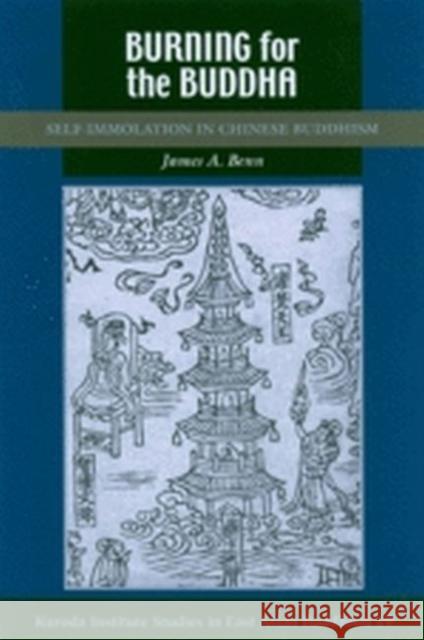 Burning for the Buddha: Self-Immolation in Chinese Buddhism James A. Benn   9780824867898 University of Hawai'i Press - książka