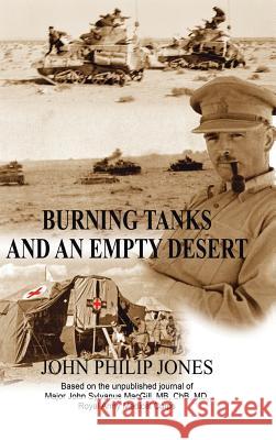 Burning Tanks and an Empty Desert: Based on the unpublished journal of Major John Sylvanus MacGill, MB, ChB, MD, Royal Army Medical Corps John Philip Jones 9781504950299 Authorhouse - książka