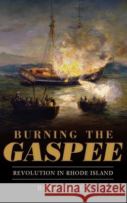 Burning the Gaspee: Revolution in Rhode Island Rory Raven 9781540231079 History Press Library Editions - książka