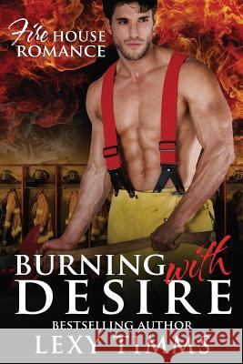 Burning With Desire: Firefighter Steamy Romance Timms, Lexy 9781535457156 Createspace Independent Publishing Platform - książka