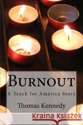 Burnout: A Teach for America Story Thomas Kennedy 9781491253878 Createspace - książka