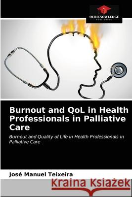 Burnout and QoL in Health Professionals in Palliative Care José Manuel Teixeira 9786203672800 Our Knowledge Publishing - książka