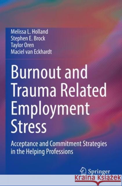 Burnout and Trauma Related Employment Stress: Acceptance and Commitment Strategies in the Helping Professions Holland, Melissa L. 9783030834944 Springer International Publishing - książka