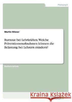 Burnout bei Lehrkräften. Welche Präventionsmaßnahmen können die Belastung bei Lehrern mindern? Wieser, Martin 9783668891890 Grin Verlag - książka