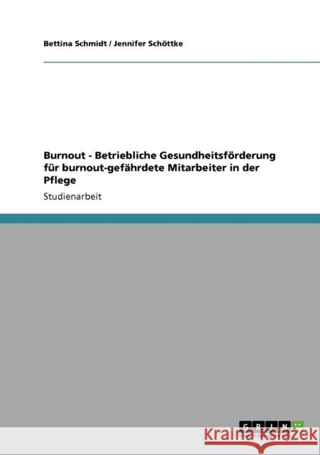 Burnout. Betriebliche Gesundheitsförderung für burnout-gefährdete Mitarbeiter in der Pflege Schmidt, Bettina 9783640925667 Grin Verlag - książka