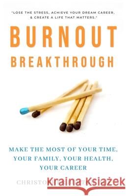 Burnout Breakthrough: Make the Most of Your Time, Your Family, Your Health, Your Career Christopher Burton 9781941578070 Christopher Burton, MD - książka