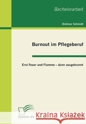 Burnout im Pflegeberuf: Erst Feuer und Flamme - dann ausgebrannt Schmidt, Dieter 9783863410360 Bachelor + Master Publishing - książka