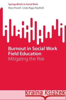 Burnout in Social Work Field Education: Mitigating the Risk Mary Powell Linda Riggs Mayfield 9783031459214 Springer - książka