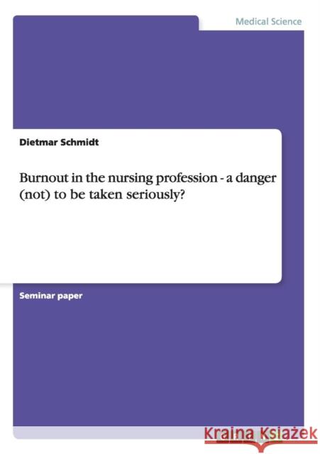 Burnout in the nursing profession - a danger (not) to be taken seriously? Dietmar Schmidt 9783640936809 Grin Verlag - książka