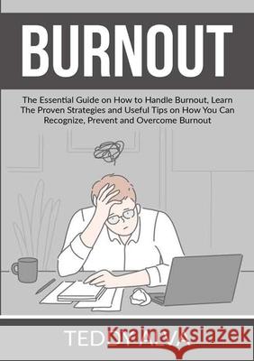 Burnout: The Essential Guide on How to Handle Burnout, Learn The Proven Strategies and Useful Tips on How You Can Recognize, Pr Teddy Alva 9786069837627 Zen Mastery Srl - książka
