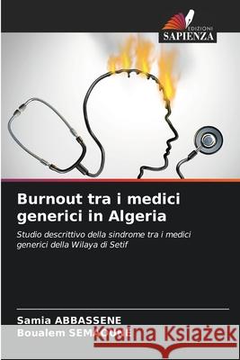 Burnout tra i medici generici in Algeria ABBASSENE, Samia, SEMAOUNE, Boualem 9786204189635 Edizioni Sapienza - książka