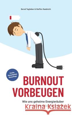 Burnout vorbeugen: Wie uns geheime Energieräuber zur Erschöpfung treiben Raebricht, Steffen 9781981914913 Createspace Independent Publishing Platform - książka