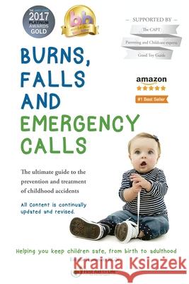 Burns, falls and emergency calls: The ultimate guide to the prevention and treatment of childhood accidents Hammett, Emma a. 9780995490031 First Aid for Life - książka
