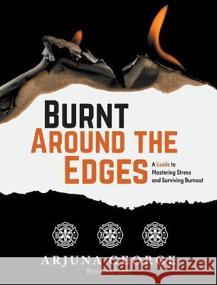 Burnt Around the Edges: A Guide to Mastering Stress and Surviving Burnout Arjuna George 9781039142497 FriesenPress - książka