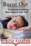 Burnt Out: The Secret to Getting More Done in Less Time Dr Carole Peterson 9781087975870 IngramSpark