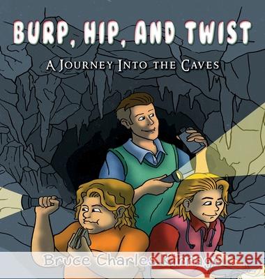 Burp, Hip, and Twist: A Journey Into the Caves Bruce Charles Kirrage 9781951461263 Goldtouch Press, LLC - książka