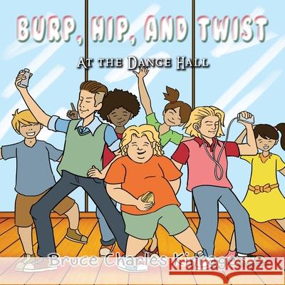 Burp, Hip, and Twist: At the Dance Hall Bruce Charles Kirrage 9781951461331 Goldtouch Press, LLC - książka