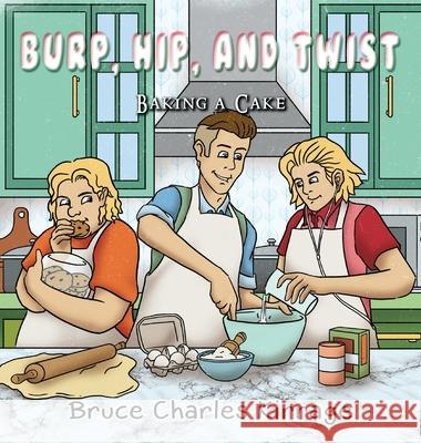 Burp, Hip, and Twist: Baking a Cake Bruce Charles Kirrage 9781951461409 Goldtouch Press, LLC - książka