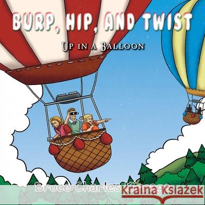 Burp, Hip, and Twist: Up In A Balloon Bruce Charles Kirrage 9781951461454 Goldtouch Press, LLC - książka