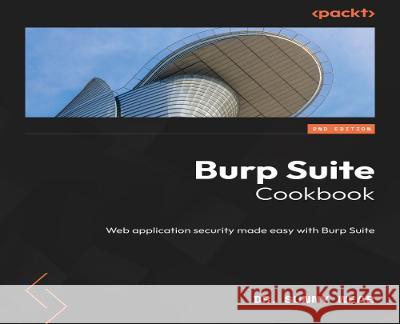 Burp Suite Cookbook - Second Edition: Web application security made easy with Burp Suite Sunny Wear 9781835081075 Packt Publishing - książka