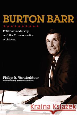 Burton Barr : Political Leadership and the Transformation of Arizona Philip Vandermeer 9780816530571 University of Arizona Press - książka
