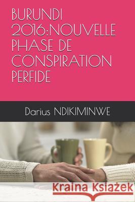 Burundi 2016: Nouvelle Phase de Conspiration Perfide Darius Ndikiminwe 9781728630434 Independently Published - książka