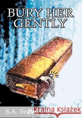 Bury Her Gently S. a. Sedlak 9781403304063 Authorhouse - książka