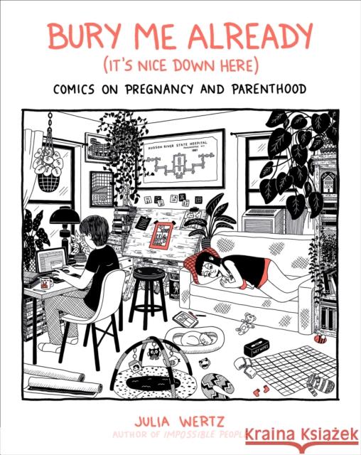 Bury Me, Already (It's Nice Down Here): Comics on Pregnancy and Parenthood Julia Wertz 9780762468287 Black Dog & Leventhal Publishers - książka
