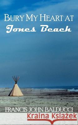 Bury My Heart at Jones Beach Francis John Balducci 9780692313145 Francis J. Balducci - książka