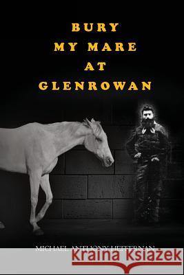 Bury my Mare at Glenrowan Heffernan, Michael 9780646916521 Michael A. Heffernan - książka