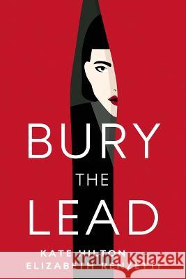 Bury the Lead: A Quill & Packet Mystery Kate Hilton Elizabeth Renzetti 9781487012625 Spiderline - książka