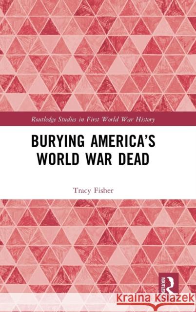 Burying America's World War Dead Tracy Fisher 9781138368132 Routledge - książka