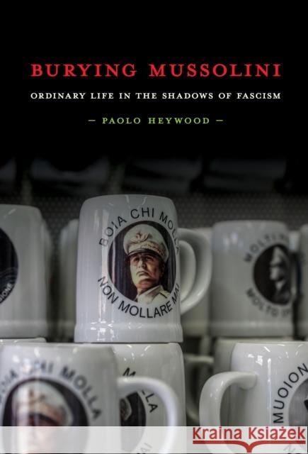 Burying Mussolini: Ordinary Life in the Shadows of Fascism Paolo Heywood 9781501778278 Cornell University Press - książka