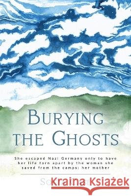 Burying the Ghosts: She escaped Nazi Germany only to have her life torn apart by the woman she saved from the camps: her mother Sonia Case   9789493322103 Amsterdam Publishers - książka